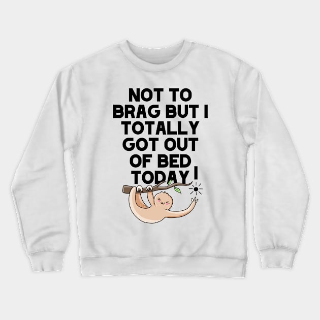 (Light) Not To Brag But I Totally Got Out Of Bed Today Sleepy Grumpy Sloth Crewneck Sweatshirt by acatalepsys 